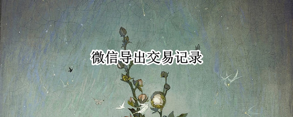 微信导出交易记录