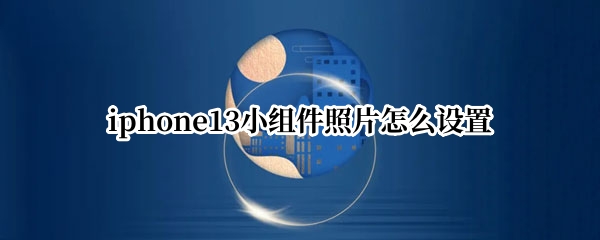 iphone13小组件照片怎么设置