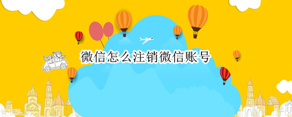 微信怎么注销微信账号