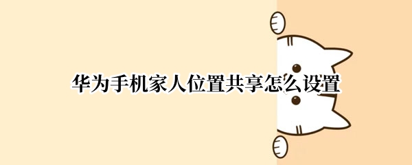 华为手机家人位置共享怎么设置