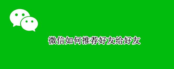 微信如何推荐好友给好友