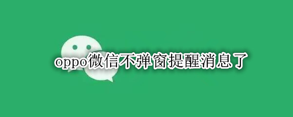 oppo微信不弹窗提醒消息了