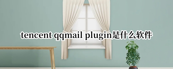 tencent qqmail plugin是什么软件