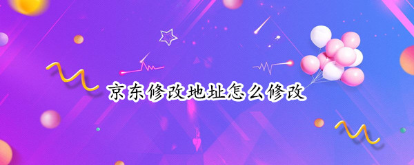 京东修改地址怎么修改