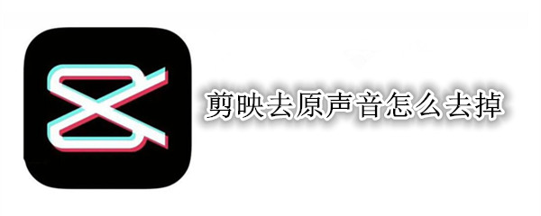 剪映去原声音怎么去掉