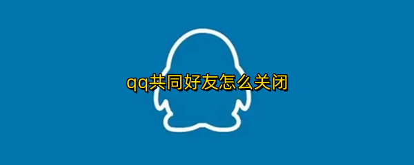 qq共同好友怎么关闭