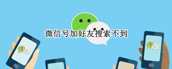 微信号加好友搜索不到
