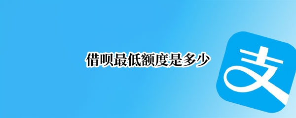 借呗最低额度是多少
