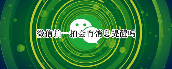 微信拍一拍会有消息提醒吗