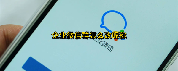 企业微信群怎么改昵称