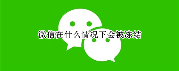微信在什么情况下会被冻结