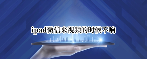 ipad微信来视频的时候不响