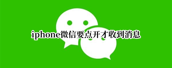 iphone微信要点开才收到消息