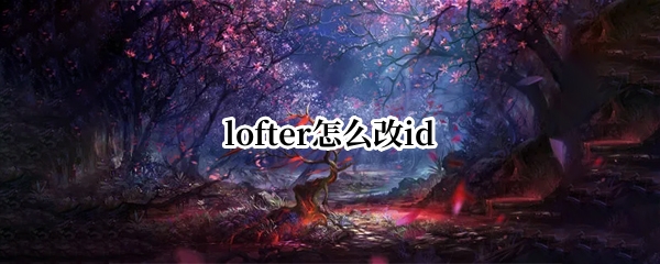 lofter怎么改id