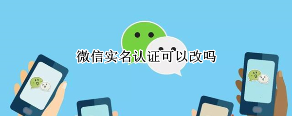微信实名认证可以改吗
