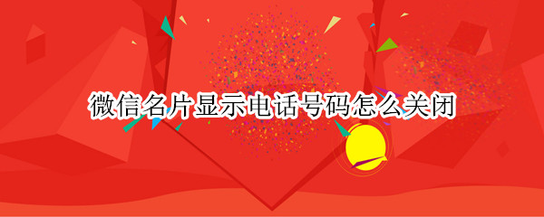 微信名片显示电话号码怎么关闭