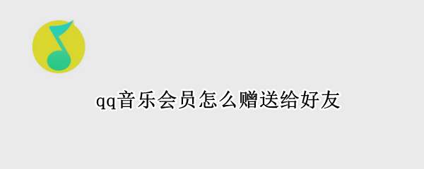 qq音乐会员怎么赠送给好友