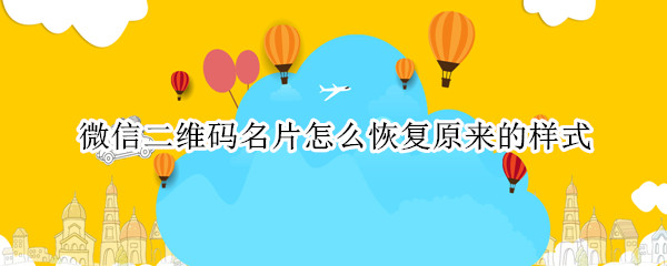 微信二维码名片怎么恢复原来的样式