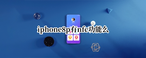 iphone8p有nfc功能么