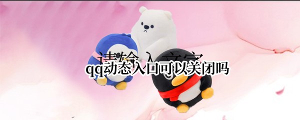 qq动态入口可以关闭吗
