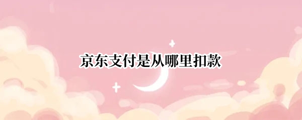 京东支付是从哪里扣款