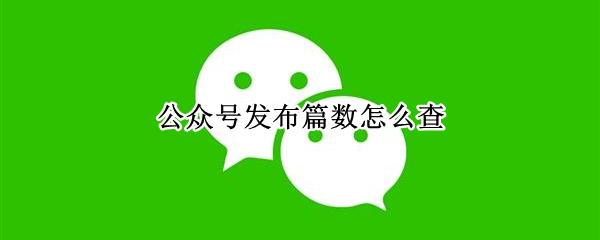 公众号发布篇数怎么查