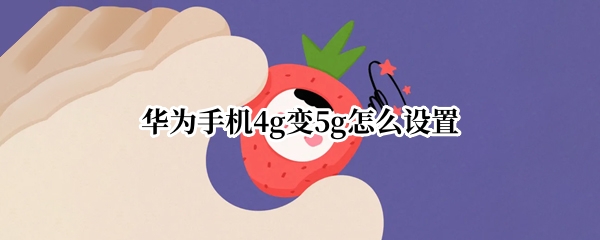 华为手机4g变5g怎么设置