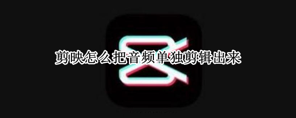 剪映怎么把音频单独剪辑出来