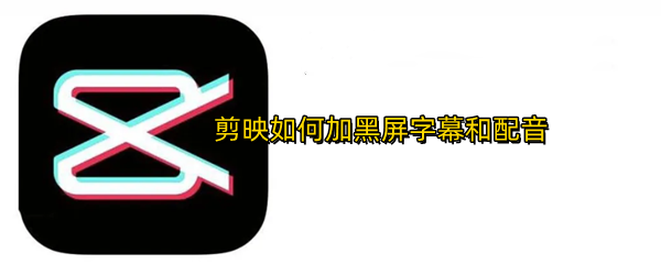 剪映如何加黑屏字幕和配音