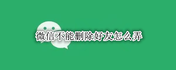 微信不能删除好友怎么弄