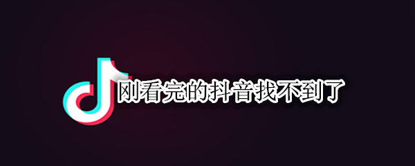 刚看完的抖音找不到了