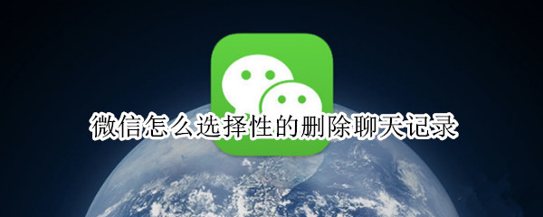 微信怎么选择性的删除聊天记录