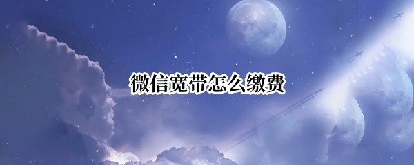 微信宽带怎么缴费