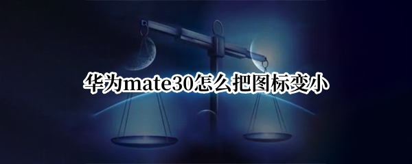 华为mate30怎么把图标变小