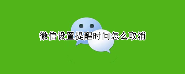 微信设置提醒时间怎么取消