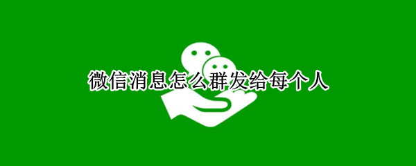 微信消息怎么群发给每个人