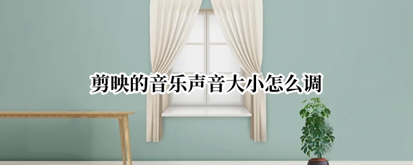 剪映的音乐声音大小怎么调
