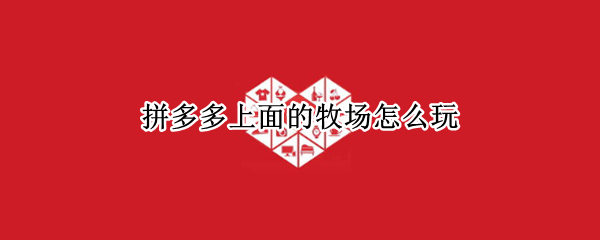 拼多多上面的牧场怎么玩