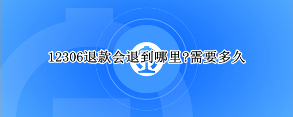 12306退款会退到哪里?需要多久