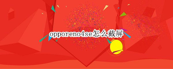 opporeno4se怎么截屏