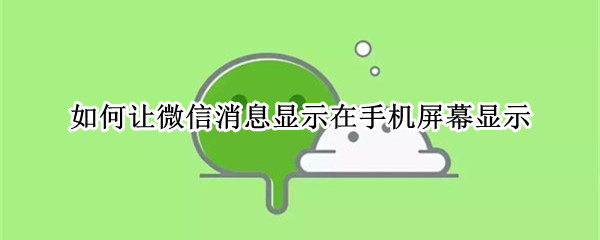 如何让微信消息显示在手机屏幕显示