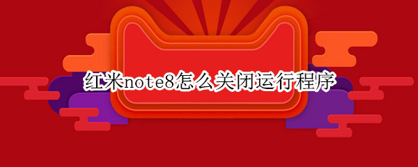 红米note8怎么关闭运行程序
