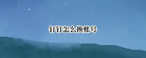 钉钉怎么换账号