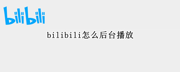 bilibili怎么后台播放