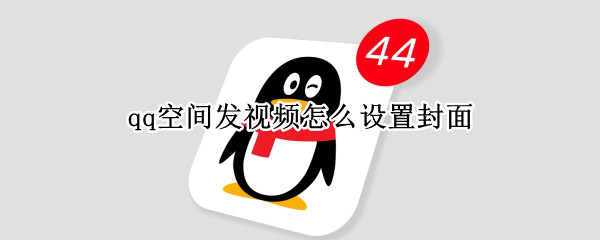 qq空间发视频怎么设置封面