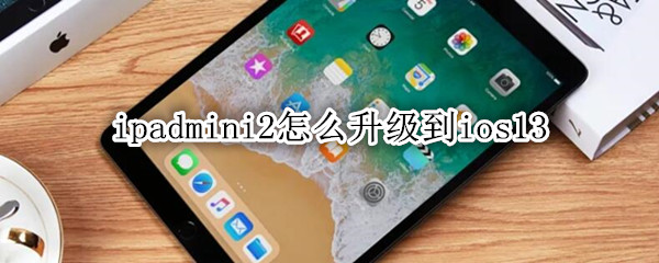 ipadmini2怎么升级到ios13
