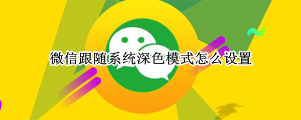 微信跟随系统深色模式怎么设置