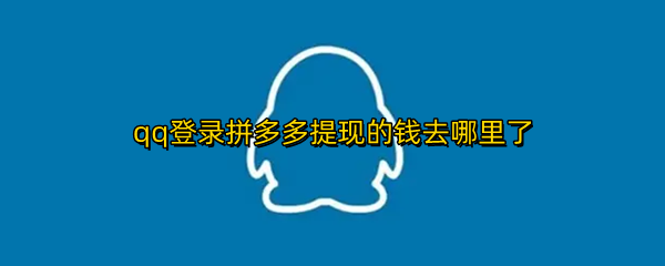 qq登录拼多多提现的钱去哪里了