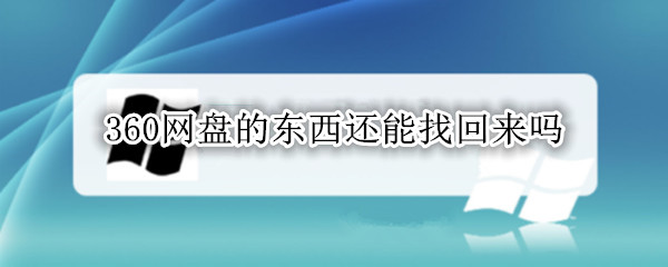 360网盘的东西还能找回来吗