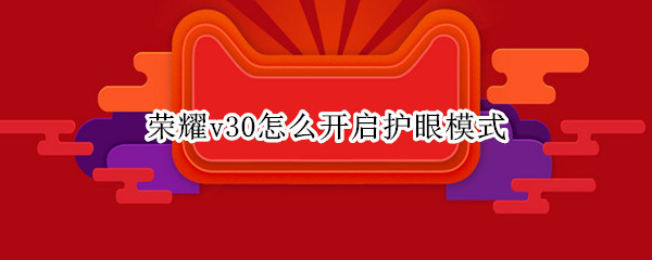 荣耀v30怎么开启护眼模式
